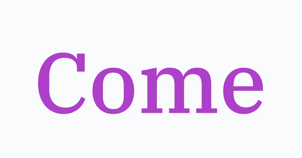 Come